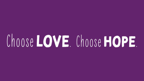 Choose Love. Choose Hope.